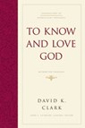 To Know and Love God - David K. Clark - 9781433521898