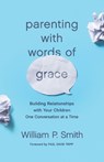 Parenting with Words of Grace - William P. Smith - 9781433560972