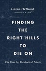 Finding the Right Hills to Die On - Gavin Ortlund - 9781433567421
