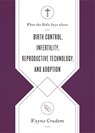 What the Bible Says about Birth Control, Infertility, Reproductive Technology, and Adoption - Wayne Grudem - 9781433569869