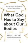 What God Has to Say about Our Bodies - Sam Allberry - 9781433570155