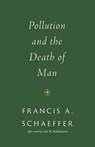 Pollution and the Death of Man - Francis A. Schaeffer - 9781433576959