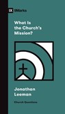 What Is the Church's Mission? - Jonathan Leeman - 9781433578557