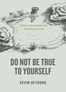 Do Not Be True to Yourself - Kevin DeYoung - 9781433590054