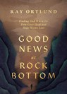 Good News at Rock Bottom - Ray Ortlund - 9781433598869