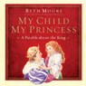 My Child, My Princess: A Parable about the King - Beth Moore - 9781433684685