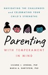 Parenting with Temperament in Mind: Navigating the Challenges and Celebrating Your Child's Strengths - Liliana J. Lengua - 9781433838606