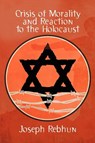Crisis of Morality and Reaction to the Holocaust - Joseph Rebhun - 9781434403643