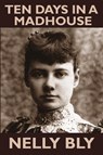 Ten Days in a Mad-House - Nellie Bly - 9781434405012