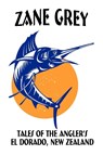 Tales of the Angler's El Dorado, New Zealand - Zane Grey - 9781434430489