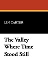 The Valley Where Time Stood Still - Lin Carter - 9781434465467