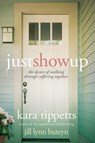 Just Show Up: The Dance of Walking Through Suffering Together - Kara Tippetts - 9781434709530