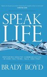 Speak Life: Restoring Healthy Communication in How You Think, Talk, and Pray - Brady Boyd - 9781434711830