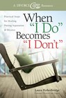 When I Do Becomes I Don't: Practical Steps for Healing During Separation & Divorce - Laura Petherbridge - 9781434768766