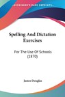 Spelling And Dictation Exercises - James Douglas - 9781437057683