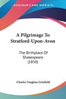 A Pilgrimage To Stratford-Upon-Avon - Charles Vaughan Grinfield - 9781437462845