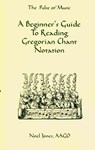 A Beginner's Guide To Reading Gregorian Chant Notation - Noel Jones - 9781438257488