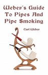 Weber's Guide To Pipes And Pipe Smoking - Carl Weber - 9781438288512