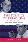 The Politics of Paradigms: Thomas S. Kuhn, James B. Conant, and the Cold War "Struggle for Men's Minds" - George a. Reisch - 9781438473673