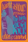 Haight-Ashbury, Psychedelics, and the Birth of Acid Rock - Robert J. Campbell - 9781438493367