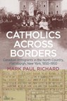 Catholics across Borders - Mark Paul Richard - 9781438496221