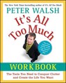It's All Too Much Workbook: The Tools You Need to Conquer Clutter and Create the Life You Want - Peter Walsh - 9781439149560