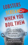 Lobsters Scream When You Boil Them: And 100 Other Myths about Food and Cooking . . . Plus 25 Recipes to Get It Right Every Time - Bruce Weinstein - 9781439195376