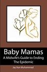 Baby Mamas: A Midwife's Guide to Ending the Epidemic - Jayvon Muhammad - 9781439253908