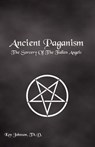 Ancient Paganism: The Sorcery of the Fallen Angels - Th D. Ken Johnson - 9781439297704