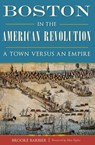 Boston in the American Revolution - Brooke Barbier - 9781439658789