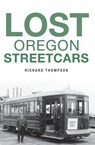 Lost Oregon Streetcars - Richard Thompson - 9781439659335