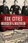 Fox Cities Murder & Mayhem - Gavin Schmitt - 9781439663783
