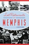Lost Restaurants of Memphis - G. Wayne Dowdy - 9781439668269