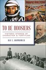 To Be Hoosiers - Ray E. Boomhower - 9781439668900