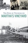 The Rise of Tourism on Martha's Vineyard - Thomas Dresser - 9781439670309