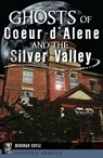 Ghosts of Coeur d'Alene and the Silver Valley - Deborah Cuyle - 9781439670354