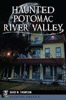 Haunted Potomac River Valley - David W. Thompson - 9781439672976