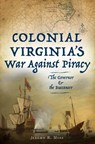 Colonial Virginia's War Against Piracy - Jeremy R. Moss - 9781439675144