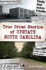 True Crime Stories of Upstate South Carolina - Cathy Pickens - 9781439675281