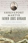 Shreveport Martyr Father Louis Gergaud - Cheryl H. White - 9781439677056
