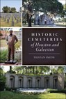 Historic Cemeteries of Houston and Galveston - Tristan Smith - 9781439678541