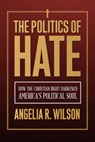 The Politics of Hate - Angelia R. Wilson - 9781439926383