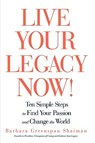 Live Your Legacy Now! - Barbara Greenspan Shaiman - 9781440166730