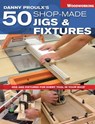 Danny Proulx's 50 Shop-Made Jigs & Fixtures - Danny Proulx - 9781440316234