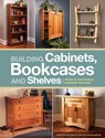 Building Cabinets, Bookcases & Shelves - Editors of Popular Woodworking - 9781440323461