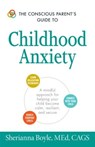 The Conscious Parent's Guide to Childhood Anxiety - Sherianna Boyle - 9781440594151