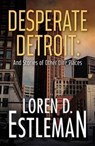 Desperate Detroit and Stories of Other Dire Places - ESTLEMAN,  Loren D. - 9781440596230