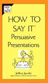 How to Say It Persuasive Presentations - Jeffrey Jacobi - 9781440624346