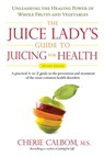 The Juice Lady's Guide To Juicing for Health - Cherie Calbom - 9781440641855
