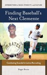Finding Baseball's Next Clemente - ROGER (INDEPENDENT SCHOLAR,  USA) Bruns - 9781440830334